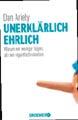 Dan Ariely: Unerklärlich ehrlich. Warum wir weniger lügen, als wir eigentlich könnten.