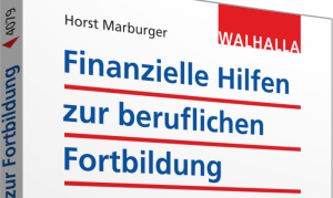 Aufstiegs-Bafög - Finanzielle Hilfen zur beruflichen Fortbildung, Walhalla 2016