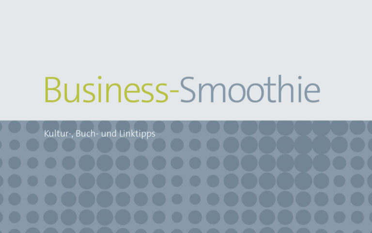 Business-Smoothie – Kultur-, Buch- und Linktipps