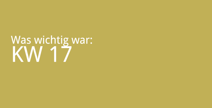 Was wichtig war: KW 17