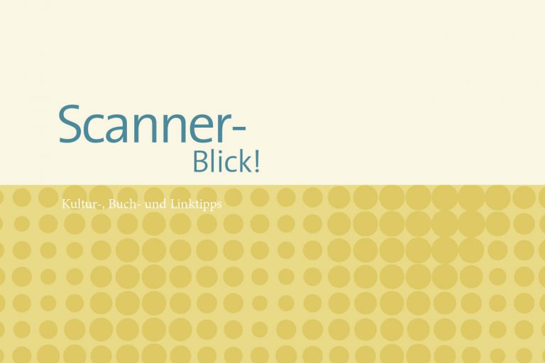 Scanner- Blick! Kultur-, Buch- und Linktipps