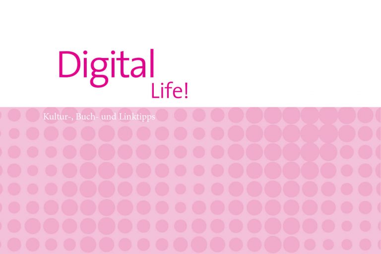 Digital Life! Kultur-, Buch- und Linktipps