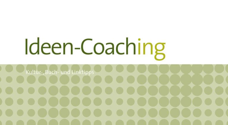 Ideen-Coaching: Kultur-, Buch- und Linktipps