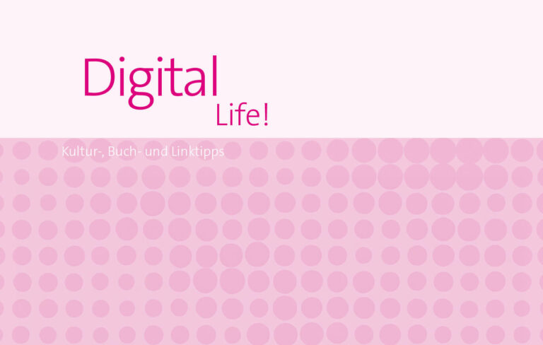 Digital Life! Kultur-, Buch- und Linktipps