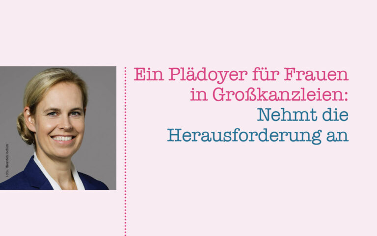Ein Plädoyer für Frauen in Großkanzleien: Nehmt die Herausforderung an