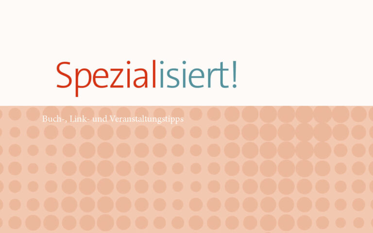 Spezialisiert! Buch-, Link- und Veranstaltungstipps
