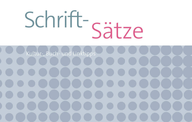 Schrift-Sätze – Kultur-, Buch- und Linktipps